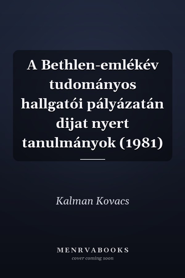 A Bethlen-emlékév tudományos hallgatói pályázatán dijat nyert tanulmányok (1981)