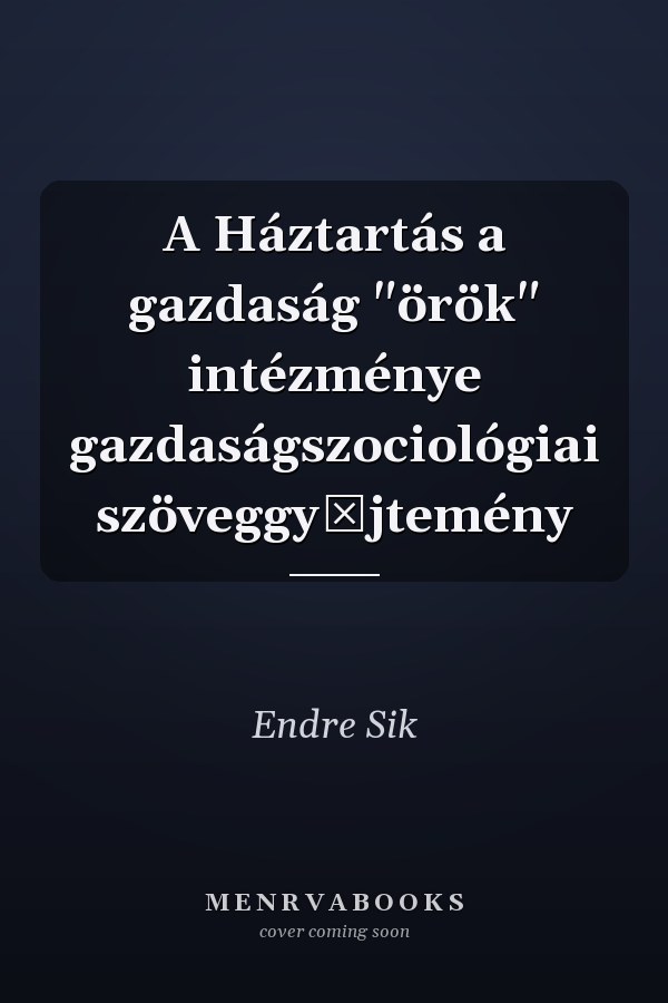 A Háztartás a gazdaság "örök" intézménye gazdaságszociológiai szöveggyűjtemény