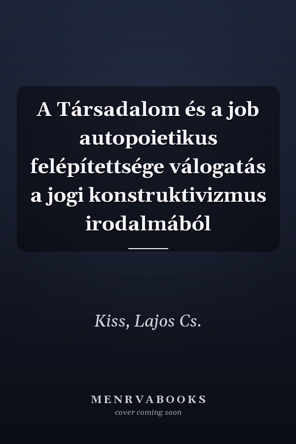 A Társadalom és a job autopoietikus felépítettsége válogatás a jogi konstruktivizmus irodalmából