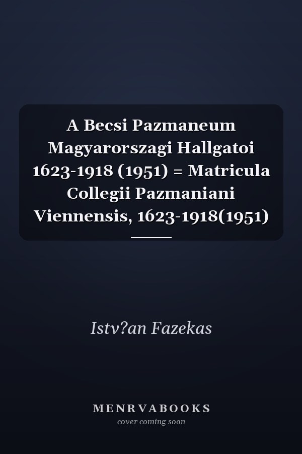 A Becsi Pazmaneum Magyarorszagi Hallgatoi 1623-1918 (1951) = Matricula Collegii Pazmaniani Viennensis, 1623-1918(1951)
