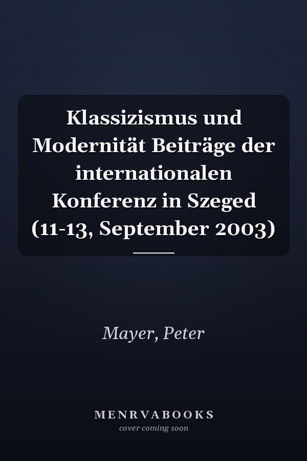 Klassizismus und Modernität Beiträge der internationalen Konferenz in Szeged (11-13, September 2003)