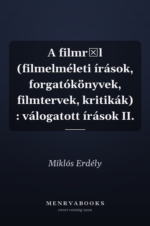 A filmről (filmelméleti írások, forgatókönyvek, filmtervek, kritikák) : válogatott írások II.