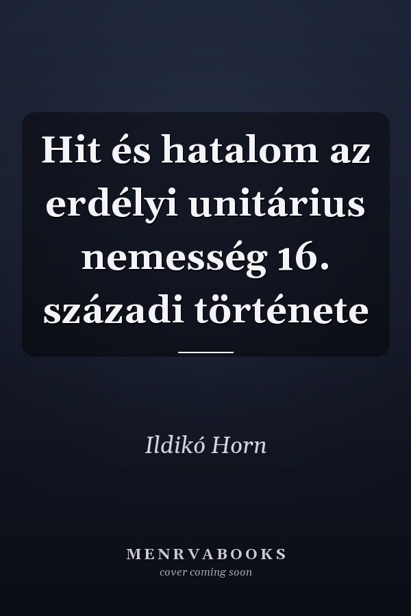 Hit és hatalom az erdélyi unitárius nemesség 16. századi története