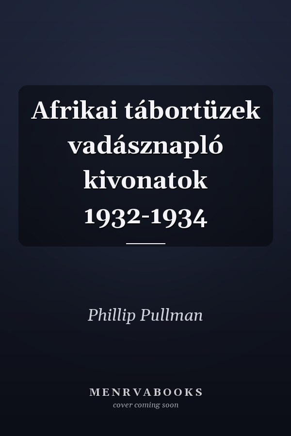 Afrikai tábortüzek vadásznapló kivonatok 1932-1934