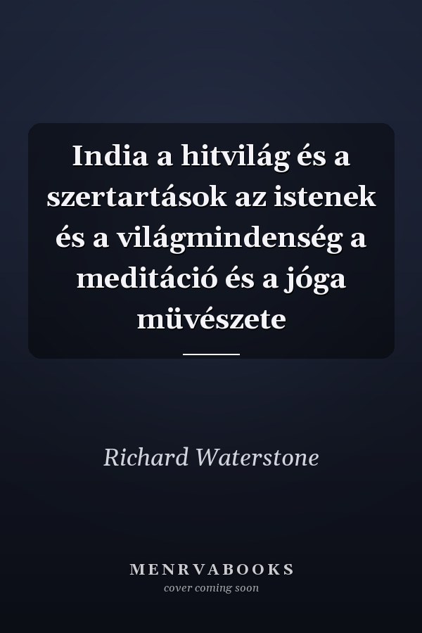India a hitvilág és a szertartások az istenek és a világmindenség a meditáció és a jóga müvészete