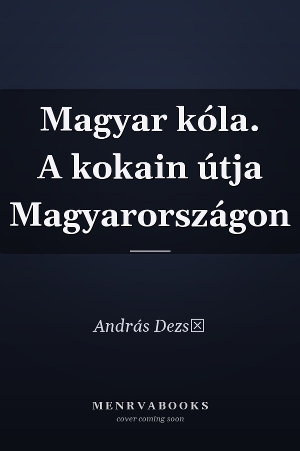 Magyar kóla. A kokain útja Magyarországon