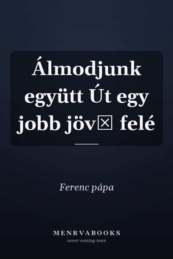 Álmodjunk együtt Út egy jobb jövő felé