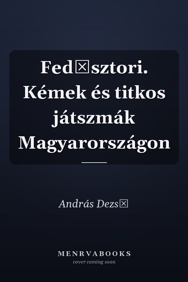 Fedősztori. Kémek és titkos játszmák Magyarországon
