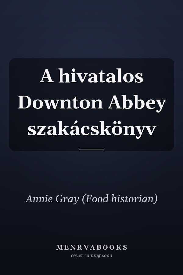 A hivatalos Downton Abbey szakácskönyv