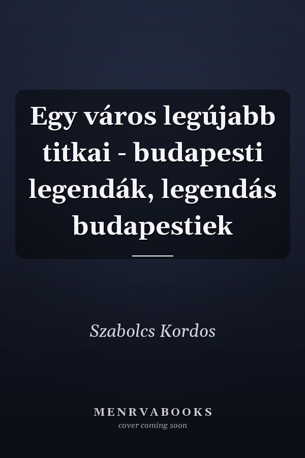 Egy város legújabb titkai - budapesti legendák, legendás budapestiek