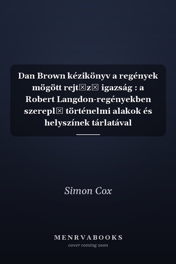 Dan Brown kézikönyv a regények mögött rejtőző igazság : a Robert Langdon-regényekben szereplő történelmi alakok és helyszínek tárlatával