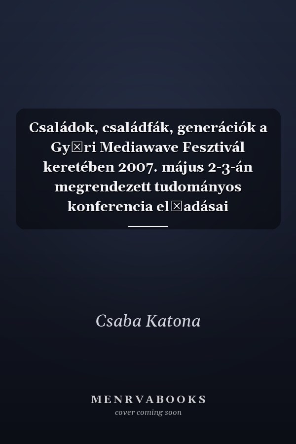 Családok, családfák, generációk a Győri Mediawave Fesztivál keretében 2007. május 2-3-án megrendezett tudományos konferencia előadásai