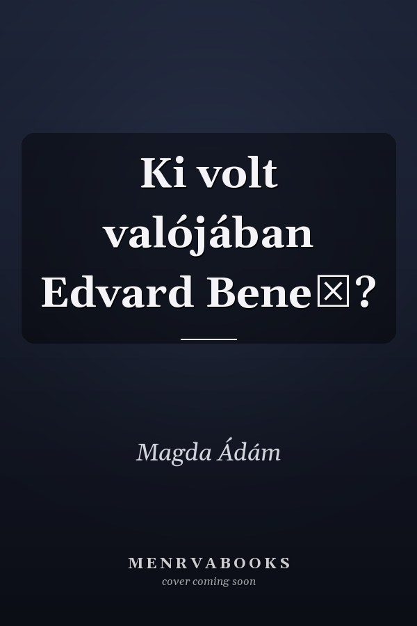 Ki volt valójában Edvard Beneš?