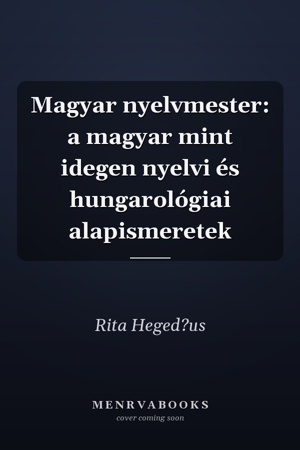 Magyar nyelvmester: a magyar mint idegen nyelvi és hungarológiai alapismeretek