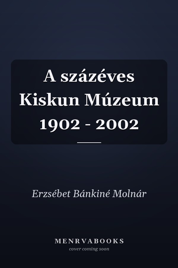 A százéves Kiskun Múzeum 1902 - 2002