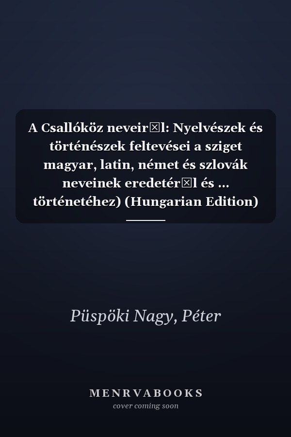 A Csallóköz neveiről: Nyelvészek és történészek feltevései a sziget magyar, latin, német és szlovák neveinek eredetéről és ... történetéhez) (Hungarian Edition)