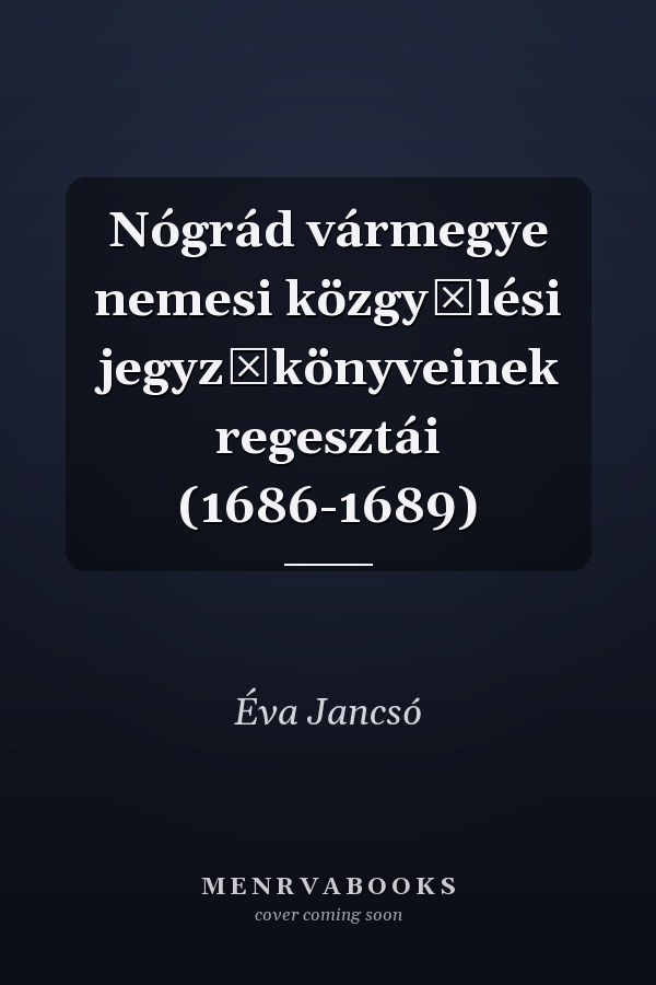 Nógrád vármegye nemesi közgyűlési jegyzőkönyveinek regesztái (1686-1689)