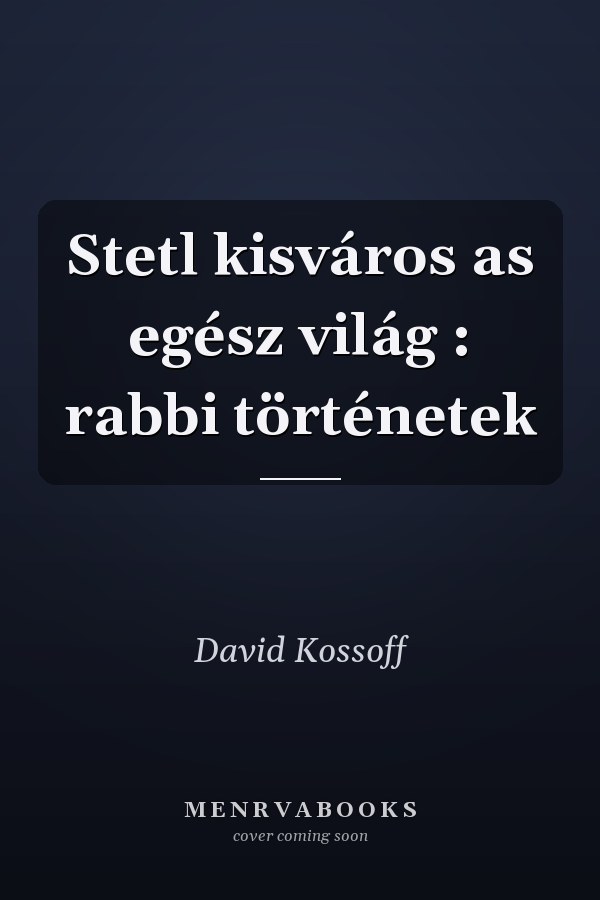 Stetl kisváros as egész világ : rabbi történetek