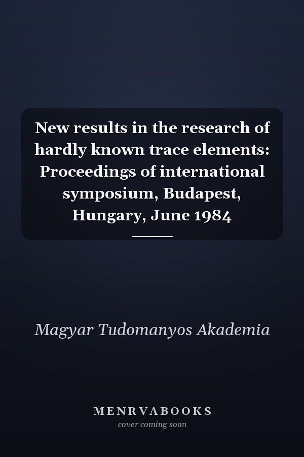 New results in the research of hardly known trace elements: Proceedings of international symposium, Budapest, Hungary, June 1984