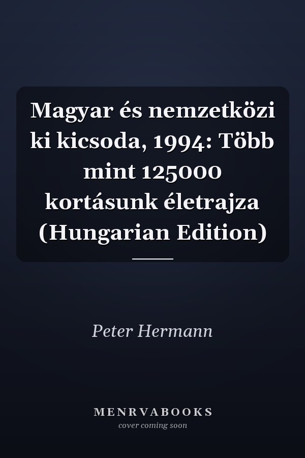 Magyar és nemzetközi ki kicsoda, 1994: Több mint 125000 kortásunk életrajza (Hungarian Edition)