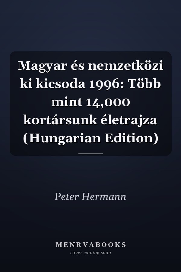 Magyar és nemzetközi ki kicsoda 1996: Több mint 14,000 kortársunk életrajza (Hungarian Edition)