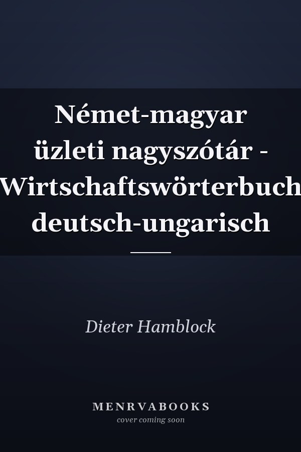 Német-magyar üzleti nagyszótár - Wirtschaftswörterbuch deutsch-ungarisch