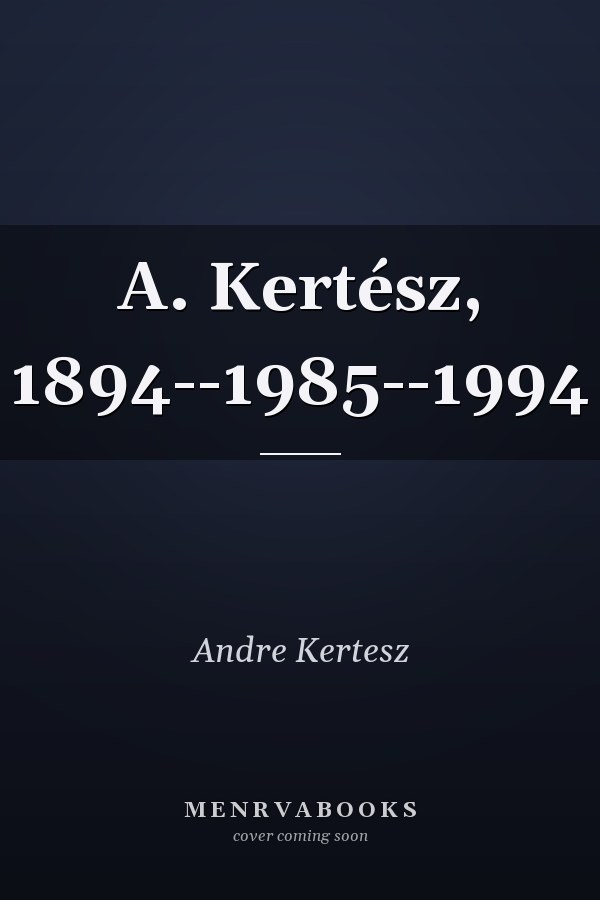 A. Kertész, 1894--1985--1994
