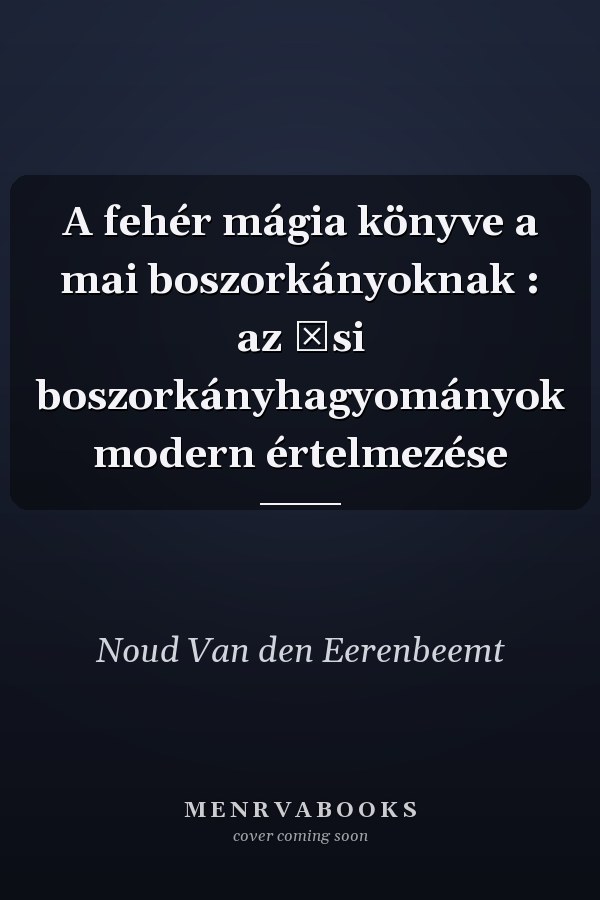 A fehér mágia könyve a mai boszorkányoknak : az ősi boszorkányhagyományok modern értelmezése