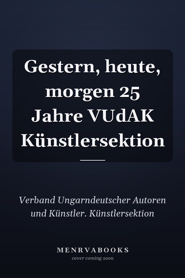 Gestern, heute, morgen 25 Jahre VUdAK Künstlersektion