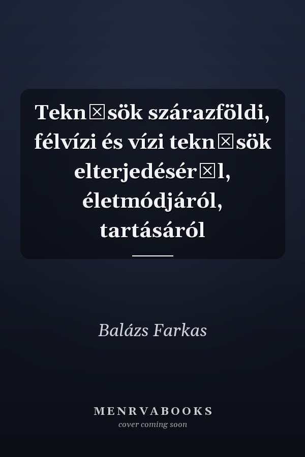 Teknősök szárazföldi, félvízi és vízi teknősök elterjedéséről, életmódjáról, tartásáról