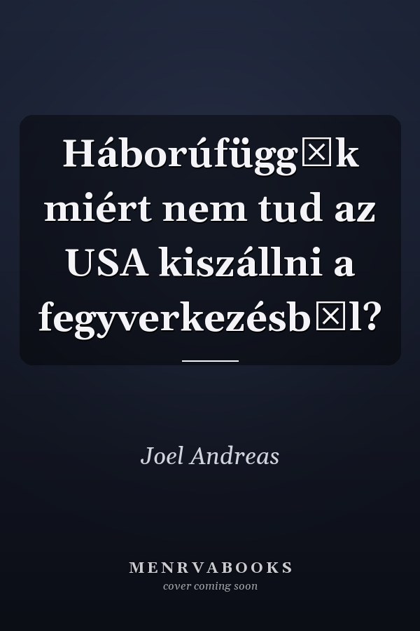 Háborúfüggők miért nem tud az USA kiszállni a fegyverkezésből?