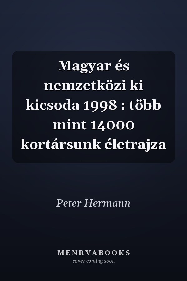 Magyar és nemzetközi ki kicsoda 1998 : több mint 14000 kortársunk életrajza