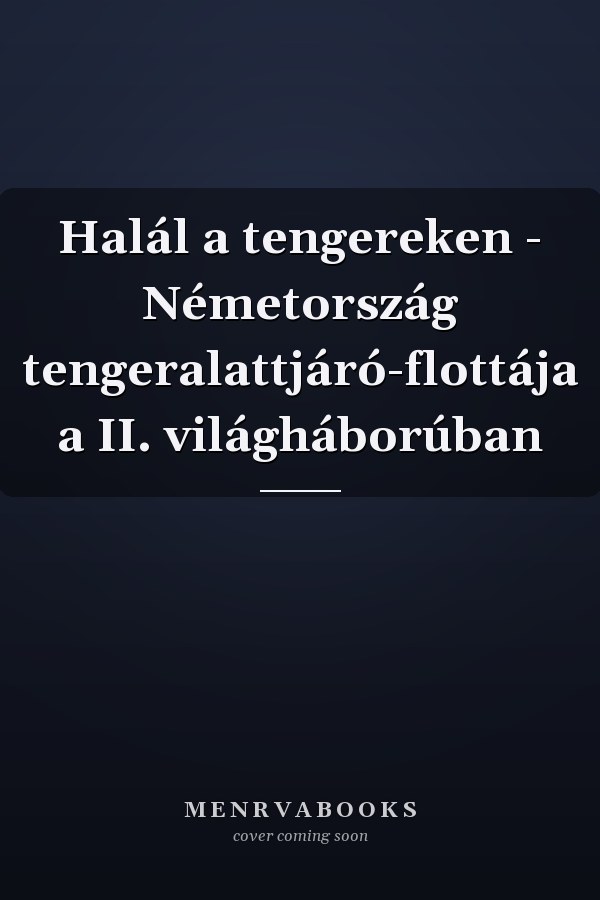 Halál a tengereken - Németország tengeralattjáró-flottája a II. világháborúban