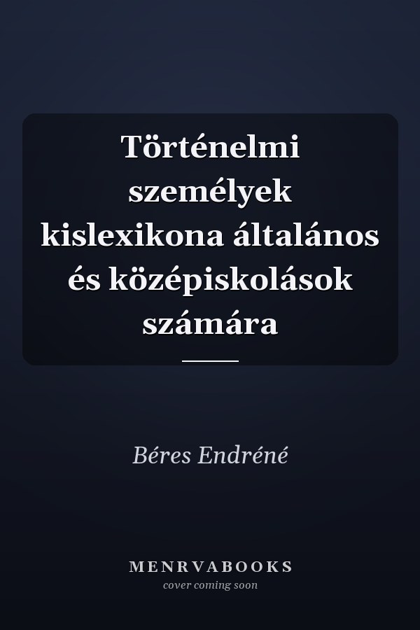 Történelmi személyek kislexikona általános és középiskolások számára