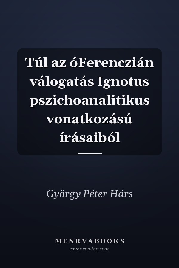 Túl az óFerenczián válogatás Ignotus pszichoanalitikus vonatkozású írásaiból