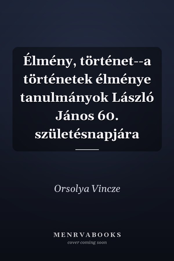 Élmény, történet--a történetek élménye tanulmányok László János 60. születésnapjára