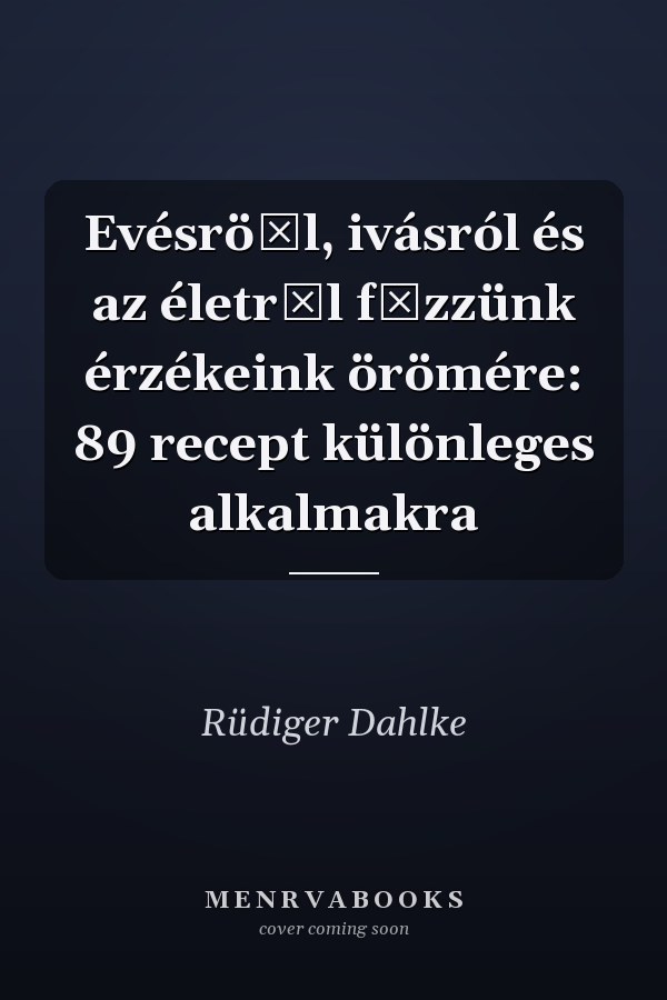 Evésrö̋l, ivásról és az életről főzzünk érzékeink örömére: 89 recept különleges alkalmakra
