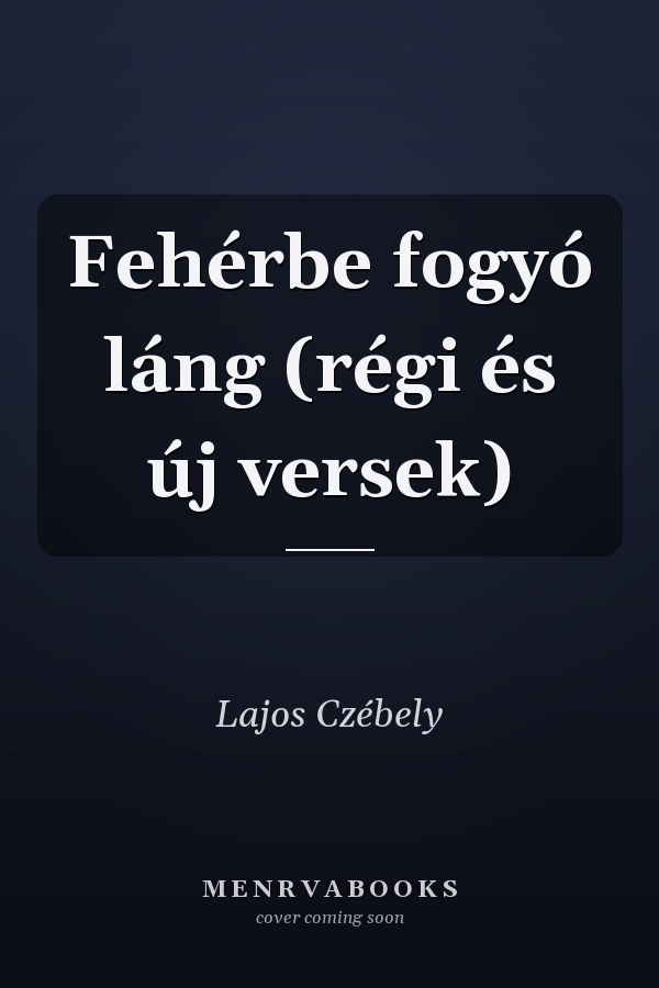 Fehérbe fogyó láng (régi és új versek)