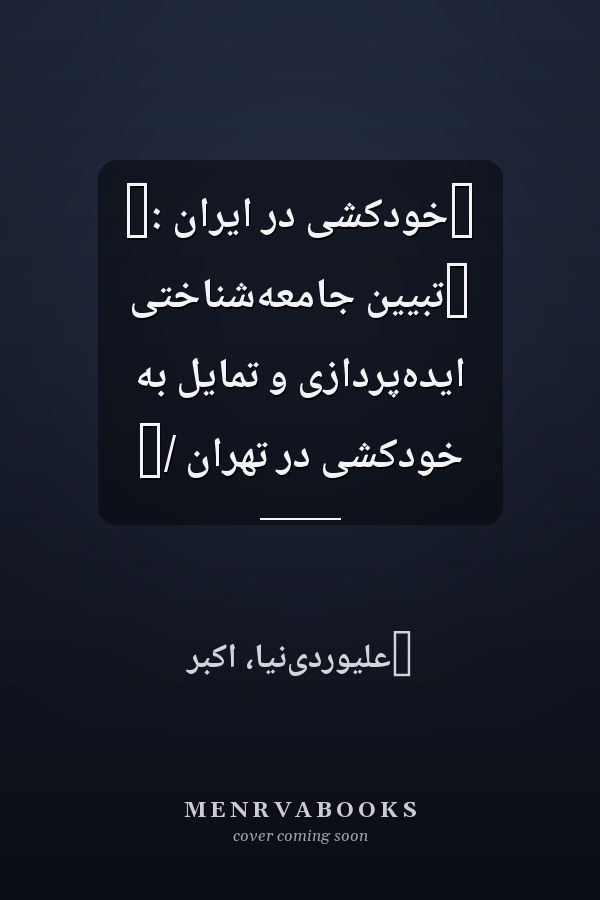 ‏خودکشى در ايران :‏ ‏تبيين جامعه‌شناختى ايده‌پردازى و تمايل به خودکشى در تهران /‏
