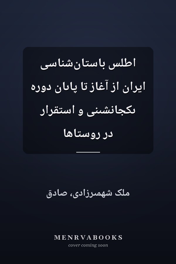 اطلس باستان‌شناسى ايران از آغاز تا پاىان دوره ىکجانشىنى و استقرار در روستاها