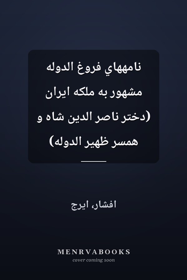 نامههاي فروغ الدوله مشهور به ملكه ايران (دختر ناصر الدين شاه و همسر ظهير الدوله)