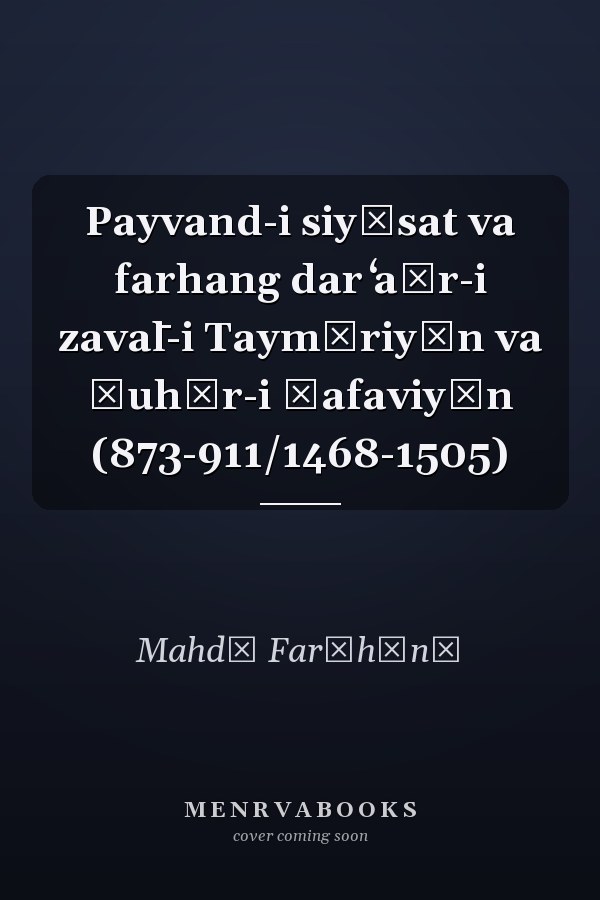 Payvand-i siyāsat va farhang dar ʻaṣr-i zaval̄-i Taymūriyān va ẓuhūr-i Ṣafaviyān (873-911/1468-1505)