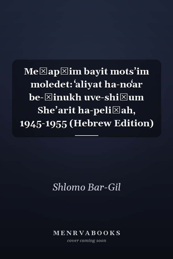 Meḥapśim bayit motsʼim moledet: ʻaliyat ha-noʻar be-ḥinukh uve-shiḳum Sheʼarit ha-peliṭah, 1945-1955 (Hebrew Edition)