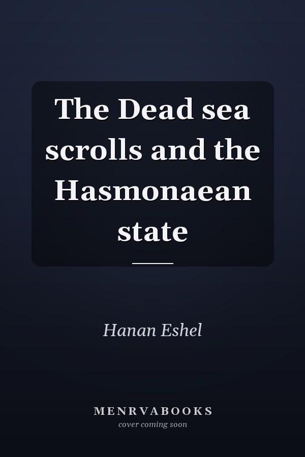 The Dead sea scrolls and the Hasmonaean state