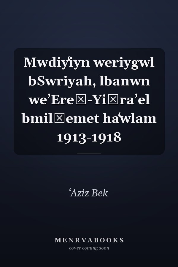 Mwdiyʻiyn weriygwl bSwriyah, lbanwn weʼEreṣ-Yiśraʼel bmilḥemet haʻwlam 1913-1918