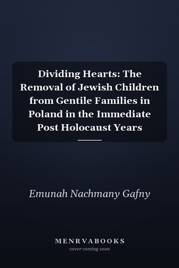Dividing Hearts: The Removal of Jewish Children from Gentile Families in Poland in the Immediate Post Holocaust Years
