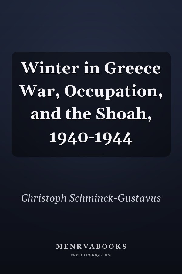 Winter in Greece War, Occupation, and the Shoah, 1940-1944