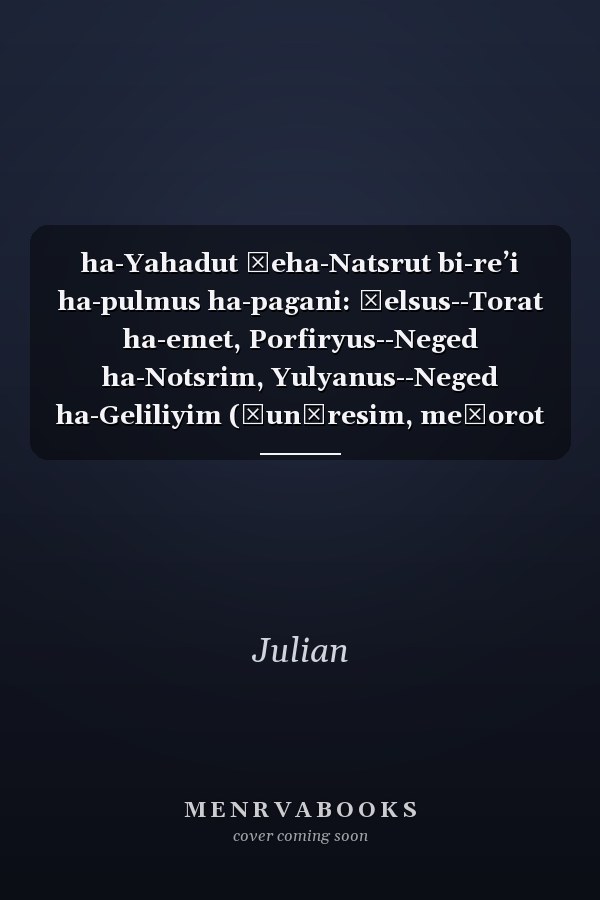 ha-Yahadut ṿeha-Natsrut bi-reʼi ha-pulmus ha-pagani: Ḳelsus--Torat ha-emet, Porfiryus--Neged ha-Notsrim, Yulyanus--Neged ha-Geliliyim (Ḳunṭresim, meḳorot u-meḥḳarim) (Hebrew Edition)