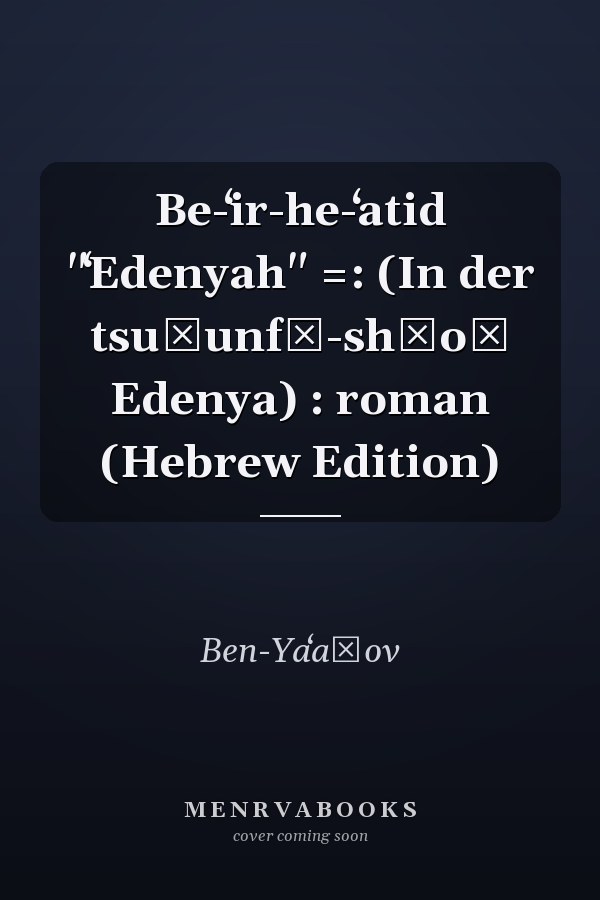 Be-ʻir-he-ʻatid "ʻEdenyah" =: (In der tsuḳunfṭ-shṭoṭ Edenya) : roman (Hebrew Edition)