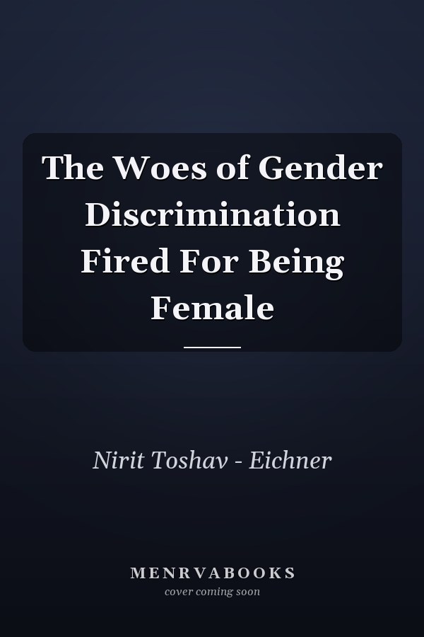 The Woes of Gender Discrimination Fired For Being Female